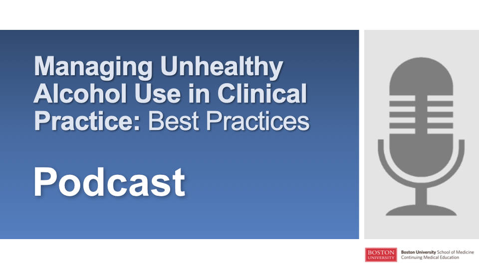 Managing Unhealthy Alcohol Use in Clinical Practice: Best Practices (Podcast)